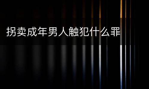 拐卖成年男人触犯什么罪