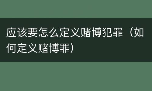 应该要怎么定义赌博犯罪（如何定义赌博罪）