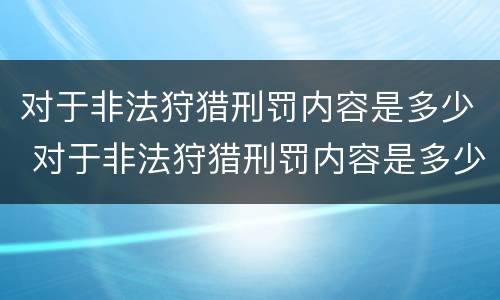 对于非法狩猎刑罚内容是多少 对于非法狩猎刑罚内容是多少个