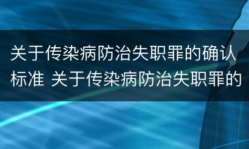 关于传染病防治失职罪的确认标准 关于传染病防治失职罪的确认标准包括
