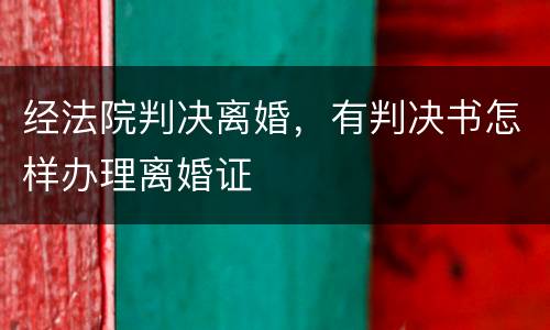 经法院判决离婚，有判决书怎样办理离婚证