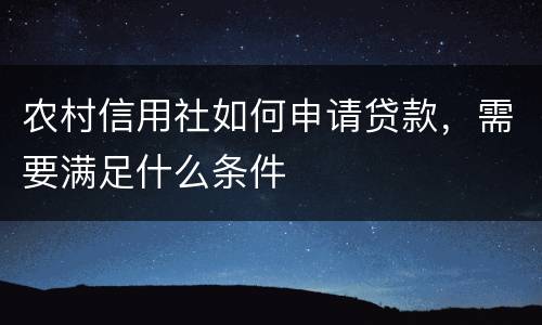 农村信用社如何申请贷款，需要满足什么条件