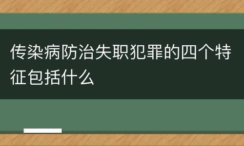 传染病防治失职犯罪的四个特征包括什么