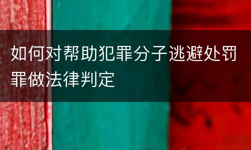 如何对帮助犯罪分子逃避处罚罪做法律判定