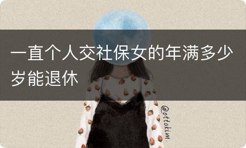 一直个人交社保女的年满多少岁能退休