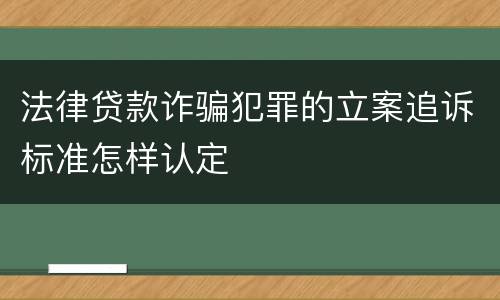 法律贷款诈骗犯罪的立案追诉标准怎样认定