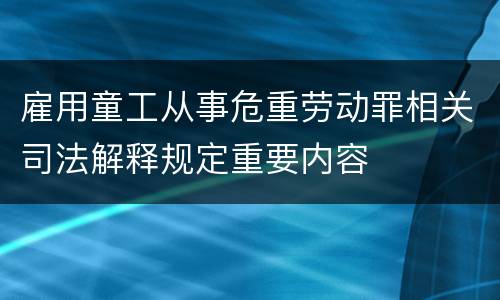 雇用童工从事危重劳动罪相关司法解释规定重要内容
