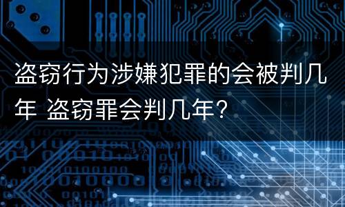 盗窃行为涉嫌犯罪的会被判几年 盗窃罪会判几年?