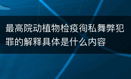 最高院动植物检疫徇私舞弊犯罪的解释具体是什么内容