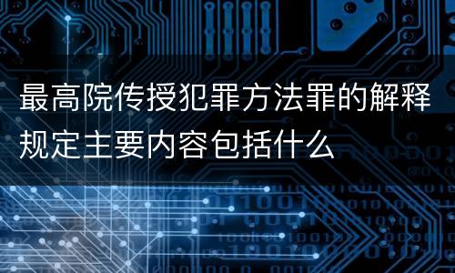 最高院传授犯罪方法罪的解释规定主要内容包括什么