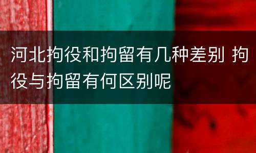 河北拘役和拘留有几种差别 拘役与拘留有何区别呢