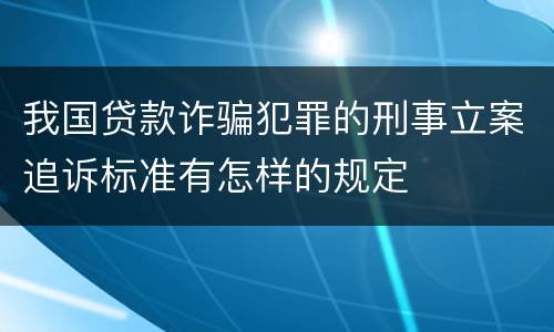 我国贷款诈骗犯罪的刑事立案追诉标准有怎样的规定
