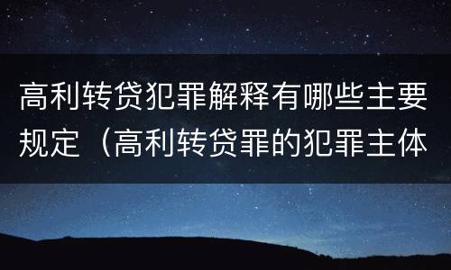 高利转贷犯罪解释有哪些主要规定（高利转贷罪的犯罪主体）