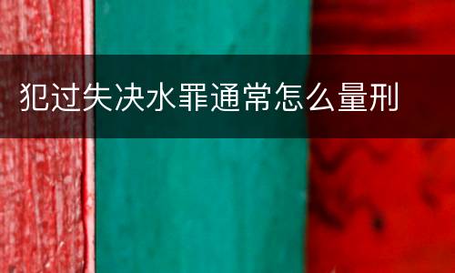 犯过失决水罪通常怎么量刑