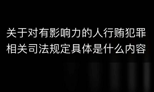 关于对有影响力的人行贿犯罪相关司法规定具体是什么内容