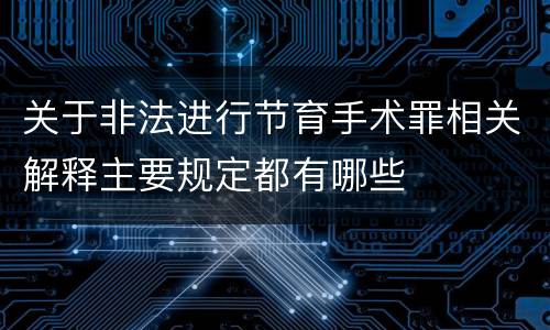 关于非法进行节育手术罪相关解释主要规定都有哪些