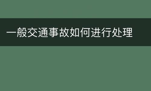 一般交通事故如何进行处理