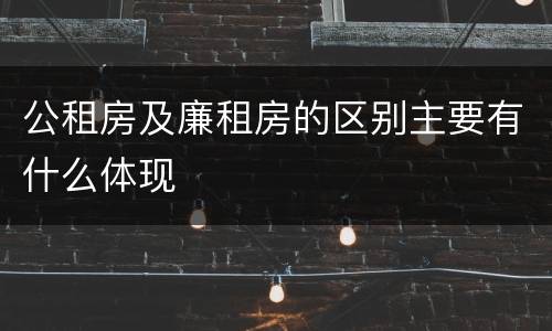 公租房及廉租房的区别主要有什么体现
