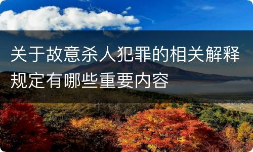 关于故意杀人犯罪的相关解释规定有哪些重要内容
