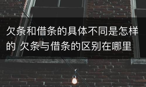 欠条和借条的具体不同是怎样的 欠条与借条的区别在哪里