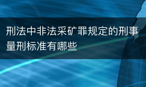 刑法中非法采矿罪规定的刑事量刑标准有哪些