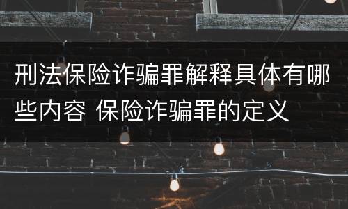 刑法保险诈骗罪解释具体有哪些内容 保险诈骗罪的定义