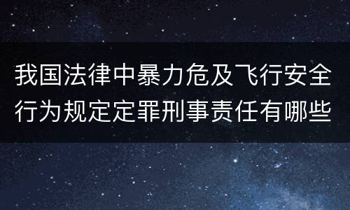 我国法律中暴力危及飞行安全行为规定定罪刑事责任有哪些