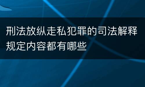 刑法放纵走私犯罪的司法解释规定内容都有哪些