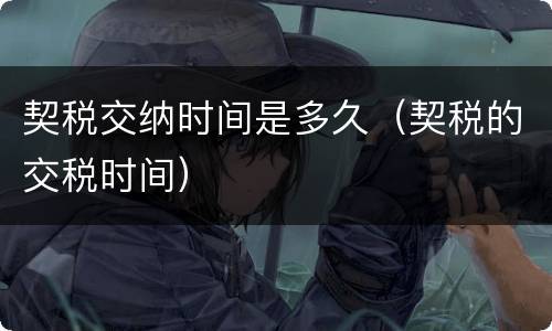 契税交纳时间是多久（契税的交税时间）
