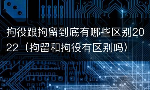 拘役跟拘留到底有哪些区别2022（拘留和拘役有区别吗）