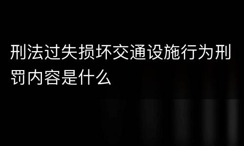 刑法过失损坏交通设施行为刑罚内容是什么