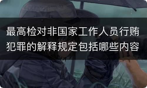 最高检对非国家工作人员行贿犯罪的解释规定包括哪些内容
