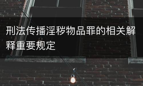 刑法传播淫秽物品罪的相关解释重要规定