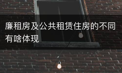 廉租房及公共租赁住房的不同有啥体现