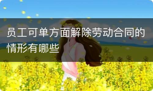员工可单方面解除劳动合同的情形有哪些