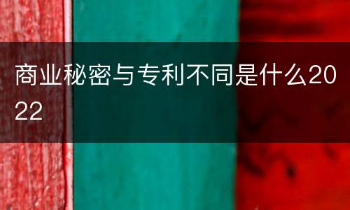 商业秘密与专利不同是什么2022