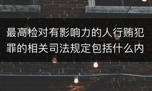最高检对有影响力的人行贿犯罪的相关司法规定包括什么内容