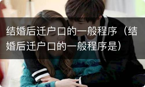 结婚后迁户口的一般程序（结婚后迁户口的一般程序是）