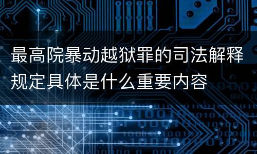最高院暴动越狱罪的司法解释规定具体是什么重要内容