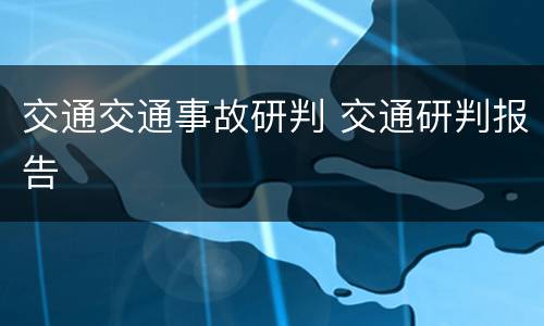 交通交通事故研判 交通研判报告