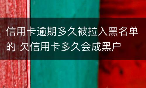 信用卡逾期多久被拉入黑名单的 欠信用卡多久会成黑户