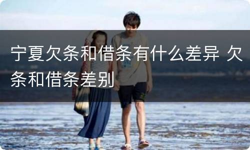宁夏欠条和借条有什么差异 欠条和借条差别