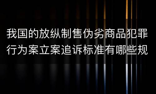 我国的放纵制售伪劣商品犯罪行为案立案追诉标准有哪些规定