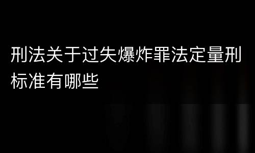 刑法关于过失爆炸罪法定量刑标准有哪些