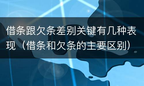借条跟欠条差别关键有几种表现（借条和欠条的主要区别）
