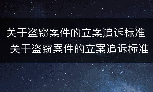 关于盗窃案件的立案追诉标准 关于盗窃案件的立案追诉标准是什么
