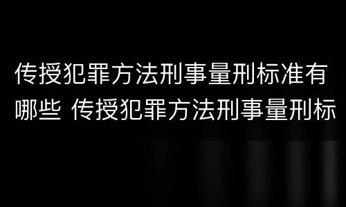 传授犯罪方法刑事量刑标准有哪些 传授犯罪方法刑事量刑标准有哪些问题