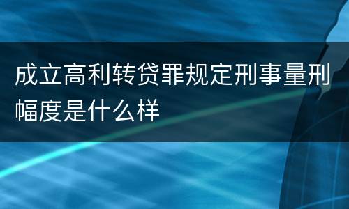 成立高利转贷罪规定刑事量刑幅度是什么样