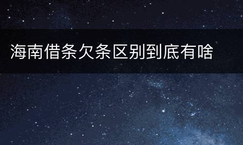 海南借条欠条区别到底有啥