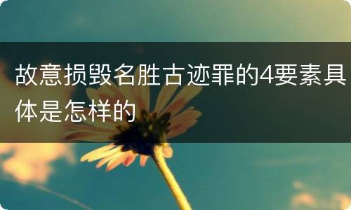 故意损毁名胜古迹罪的4要素具体是怎样的